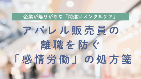 アパレル販売員の離職を防ぐ「感情労働」の処方箋 〜販売員への意識調査から読み解く、企業が陥りがちな「間違いメンタルケア」